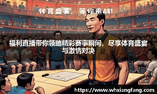 福利直播带你领略精彩赛事瞬间，尽享体育盛宴与激情对决