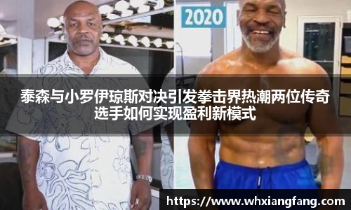 泰森与小罗伊琼斯对决引发拳击界热潮两位传奇选手如何实现盈利新模式