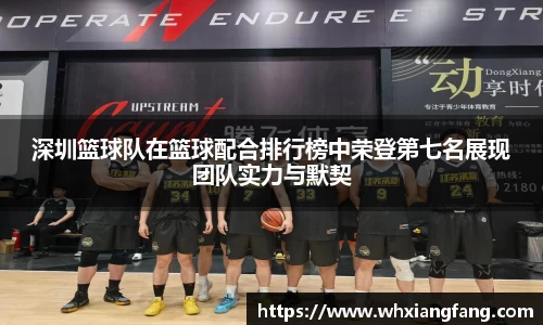 深圳篮球队在篮球配合排行榜中荣登第七名展现团队实力与默契