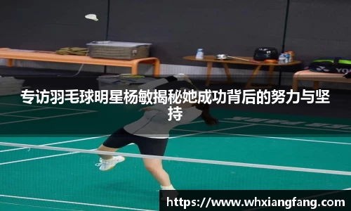 专访羽毛球明星杨敏揭秘她成功背后的努力与坚持