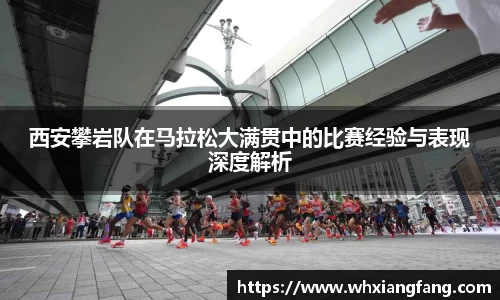 西安攀岩队在马拉松大满贯中的比赛经验与表现深度解析